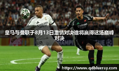 皇马与曼联于8月13日激情对决谁将赢得这场巅峰对决