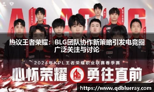 热议王者荣耀：BLG团队协作新策略引发电竞圈广泛关注与讨论